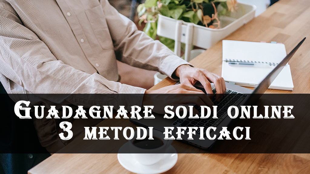 Guadagnare soldi online 3 metodi efficaci